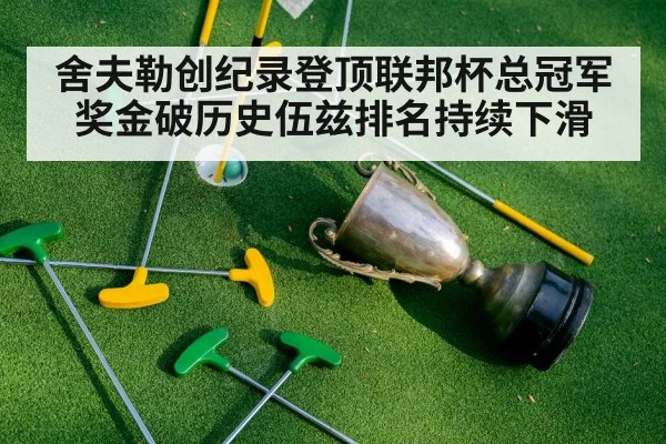 舍夫勒创纪录登顶联邦杯总冠军奖金破历史伍兹排名持续下滑